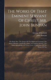 bokomslag The Works Of That Eminent Servant Of Christ, Mr. John Bunyan