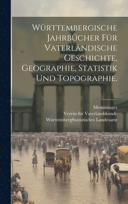 Wrttembergische Jahrbcher fr vaterlndische Geschichte, Geographie, Statistik und Topographie. 1