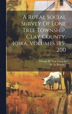 bokomslag A Rural Social Survey Of Lone Tree Township, Clay County, Iowa, Volumes 185-200