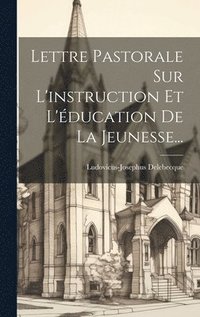 bokomslag Lettre Pastorale Sur L'instruction Et L'ducation De La Jeunesse...