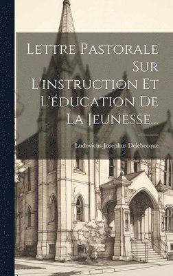 Lettre Pastorale Sur L'instruction Et L'ducation De La Jeunesse... 1