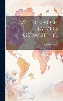 Zu Friedrich Ratzels Gedchtnis. 1