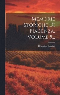 bokomslag Memorie Storiche Di Piacenza, Volume 5...