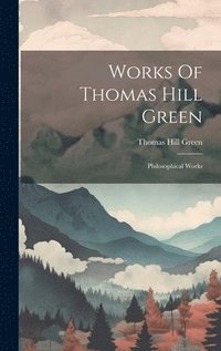 bokomslag Works Of Thomas Hill Green