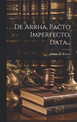 De Arrha, Pacto Imperfecto, Data... 1