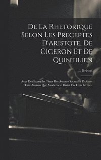 bokomslag De La Rhetorique Selon Les Preceptes D'aristote, De Ciceron Et De Quintilien