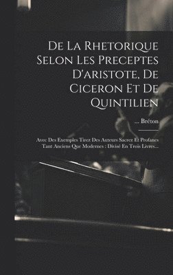 bokomslag De La Rhetorique Selon Les Preceptes D'aristote, De Ciceron Et De Quintilien