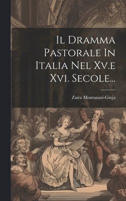 Zaira Montanari-Gioja - Dramma Pastorale In Italia Nel Xv.e Xvi. Secole..., Inbunden