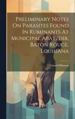 Preliminary Notes On Parasites Found In Ruminants At Municipal Abattoir, Baton Rouge, Louisiana 1