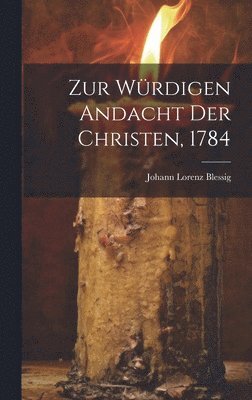 Zur Wrdigen Andacht Der Christen, 1784 1