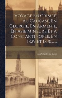 bokomslag Voyage En Crime, Au Caucase, En Georgie, En Armnie, En Asie Mineure Et  Constantinople, En 1829 Et 1830, ......