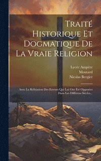 bokomslag Trait Historique Et Dogmatique De La Vraie Religion
