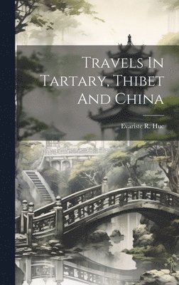 bokomslag Travels In Tartary, Thibet And China