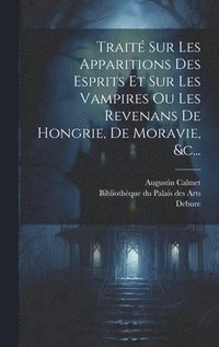 bokomslag Trait Sur Les Apparitions Des Esprits Et Sur Les Vampires Ou Les Revenans De Hongrie, De Moravie, &c...