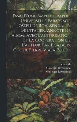 bokomslag Essai D'une Ampelographie Universelle Par Comte Joseph De Rovasenda. Tr. De L'italien, Annote De Augm., Avec L'autorisation Et La Cooperation De L'auteur, Par F.cazalis, G.foex, Pierre Viala. 2d.ed...