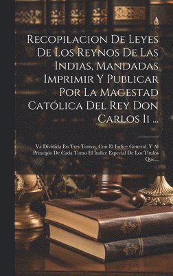 Anonymous - Recopilacion De Leyes De Los Reynos De Las Indias, Mandadas Imprimir Y Publicar Por La Magestad Católica Del Rey Don Carlos Ii ..., Inbunden