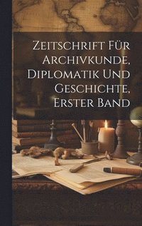 bokomslag Zeitschrift fr Archivkunde, Diplomatik und Geschichte, erster Band