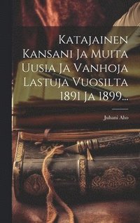 bokomslag Katajainen Kansani Ja Muita Uusia Ja Vanhoja Lastuja Vuosilta 1891 Ja 1899...