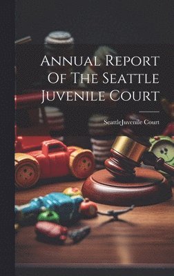 Annual Report Of The Seattle Juvenile Court 1