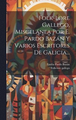 bokomslag Folk-lore Gallego, Miscelnea Por E. Pardo Bazn Y Varios Escritores De Galicia...