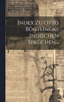 Index Zu Otto Böhtlingks Indischen Sprüchen...