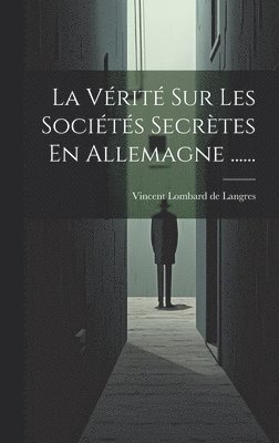 Vincent Lombard De Langres - Vérité Sur Les Sociétés Secrètes En Allemagne ......, Inbunden