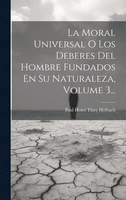La Moral Universal O Los Deberes Del Hombre Fundados En Su Naturaleza, Volume 3... 1