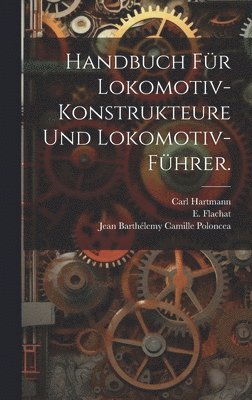 Handbuch fr Lokomotiv-Konstrukteure und Lokomotiv-Fhrer. 1