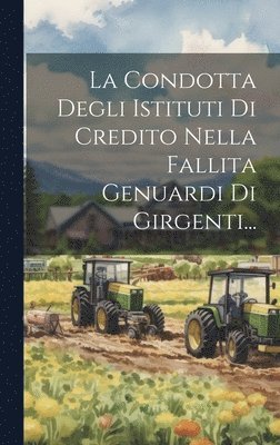 bokomslag La Condotta Degli Istituti Di Credito Nella Fallita Genuardi Di Girgenti...