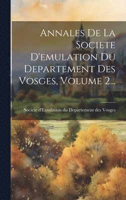 Annales De La Societe D'emulation Du Departement Des Vosges, Volume 2... 1