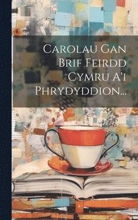 bokomslag Carolau Gan Brif Feirdd Cymru A'i Phrydyddion...