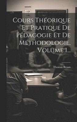 Cours Thorique Et Pratique De Pdagogie Et De Mthodologie, Volume 1... 1