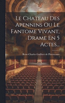 bokomslag Le Chateau Des Apennins Ou Le Fantome Vivant, Drame En 5 Actes...