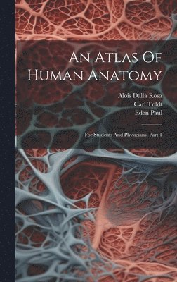 Carl Toldt, Eden Paul, Alois Dalla Rosa - Atlas Of Human Anatomy, Inbunden