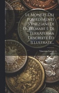bokomslag Le Monete Dei Possedimenti Veneziani Di Oltremare E Di Terraferma Descritte Ed Illustrate...