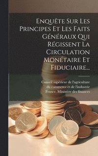 bokomslag Enqute Sur Les Principes Et Les Faits Gnraux Qui Rgissent La Circulation Montaire Et Fiduciaire...