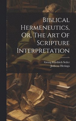 Biblical Hermeneutics, Or, The Art Of Scripture Interpretation 1