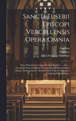 Eusebius (Vercellensis), Filastrius (Brixiensis) - Sancti Eusebii Episcopi Vercellensis Opera Omnia, Inbunden