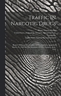 United States Dept Of The Treasury, Henry Thomas Rainey, United States Internal Revenue Service - ... Traffic In Narcotic Drugs, Inbunden