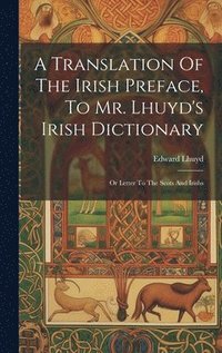 bokomslag A Translation Of The Irish Preface, To Mr. Lhuyd's Irish Dictionary