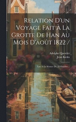 Jean Kickx, Adolphe Quetelet - Relation D'un Voyage Fait À La Grotte De Han Au Mois D'août 1822 /, Inbunden