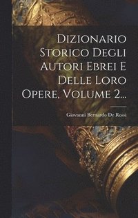 bokomslag Dizionario Storico Degli Autori Ebrei E Delle Loro Opere, Volume 2...