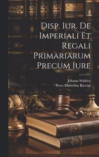 bokomslag Disp. Iur. De Imperiali Et Regali Primariarum Precum Iure