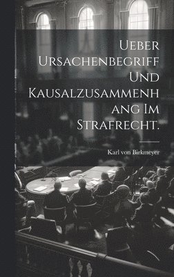 Ueber Ursachenbegriff und Kausalzusammenhang im Strafrecht. 1