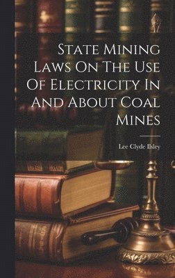 bokomslag State Mining Laws On The Use Of Electricity In And About Coal Mines