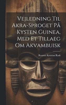 Vejledning Til Akra-sproget P Kysten Guinea, Med Et Tillaeg Om Akvambuisk 1