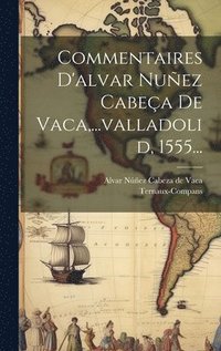 bokomslag Commentaires D'alvar Nuez Cabea De Vaca, ...valladolid, 1555...