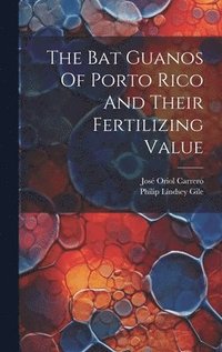 bokomslag Bat Guanos Of Porto Rico And Their Fertilizing Value
