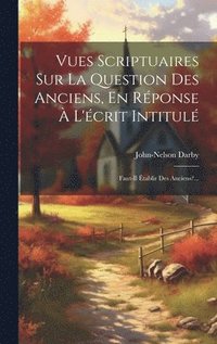 bokomslag Vues Scriptuaires Sur La Question Des Anciens, En Rponse  L'crit Intitul