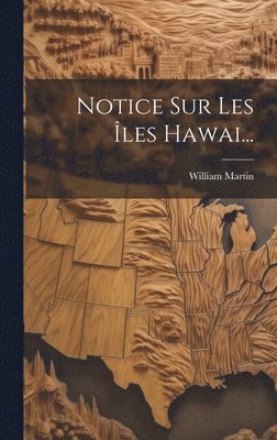 William Martin - Notice Sur Les Îles Hawai..., Inbunden